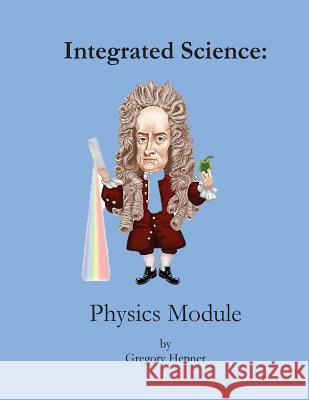 Integrated Science: Physics Module Dr Gregory Hepner 9781540378118 Createspace Independent Publishing Platform - książka