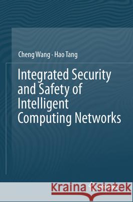 Integrated Security and Safety of Intelligent Computing Networks Cheng Wang Hao Tang 9789819550241 Springer - książka