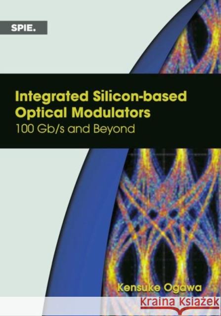 Integrated Silicon-based Optical Modulators: 100 Gb/s and Beyond Kensuke Ogawa 9781510625815 Eurospan (JL) - książka
