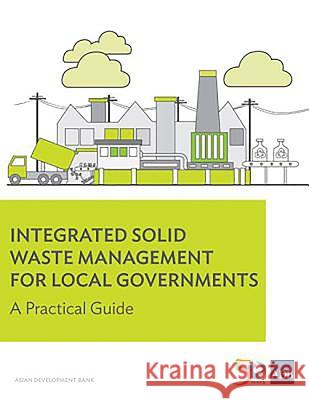 Integrated Solid Waste Management for Local Governments: A Practical Guide Asian Development Bank 9789292578374 Asian Development Bank - książka