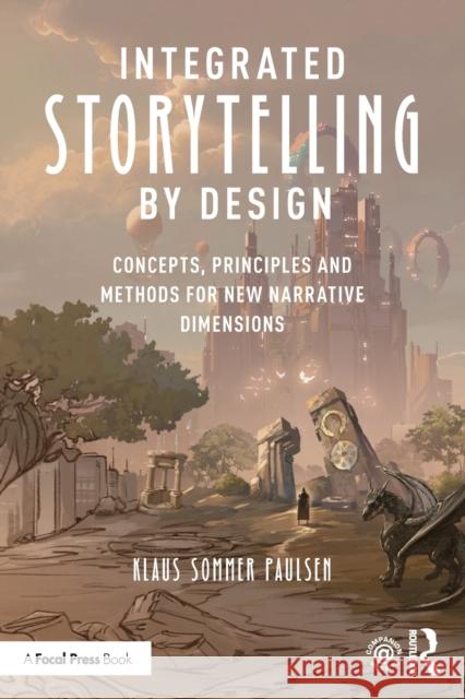 Integrated Storytelling by Design: Concepts, Principles and Methods for New Narrative Dimensions Klaus Sommer Paulsen 9780367856977 Routledge - książka