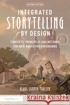 Integrated Storytelling by Design: Concepts, Principles and Methods for New Narrative Dimensions Klaus Sommer Paulsen 9781041039860 Routledge - książka