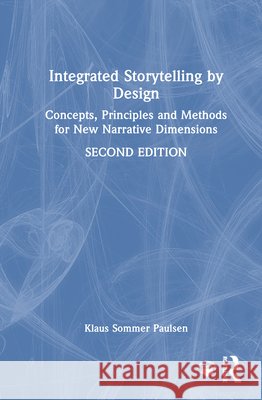 Integrated Storytelling by Design: Concepts, Principles and Methods for New Narrative Dimensions Klaus Sommer Paulsen 9781041039884 Routledge - książka
