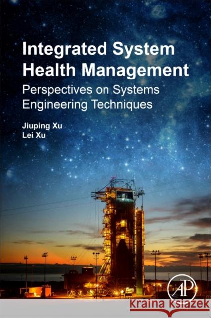 Integrated System Health Management: Perspectives on Systems Engineering Techniques Jiuping Xu Lei Xu 9780128122075 Academic Press - książka