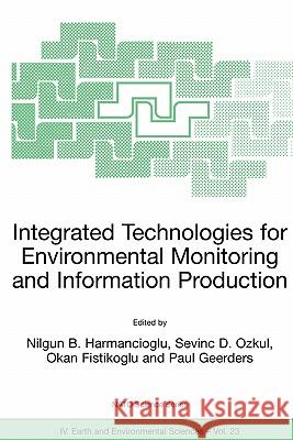 Integrated Technologies for Environmental Monitoring and Information Production Nilgun B. Harmancioglu Sevinc D. Ozkul Okan Fistikoglu 9781402013997 Springer - książka
