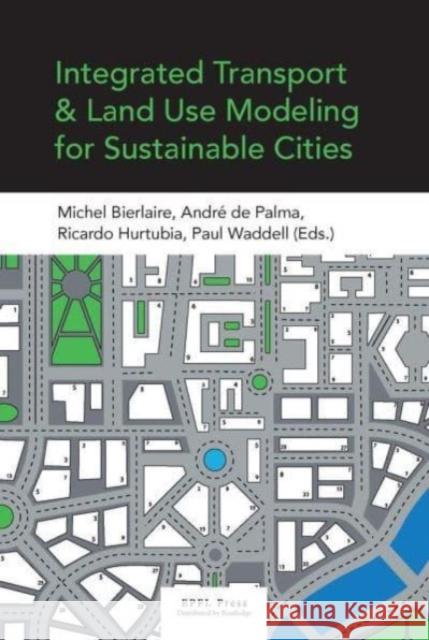 Integrated Transport and Land Use Modelingfor Sustainable Cities Michel Bierlaire 9782940222728 Presses Polytechniques et Universitaires Roma - książka