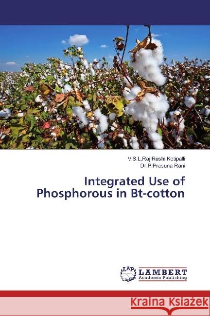 Integrated Use of Phosphorous in Bt-cotton Kotipalli, V.S.L.Raj Rushi; Rani, P. Prasuna 9783330347670 LAP Lambert Academic Publishing - książka