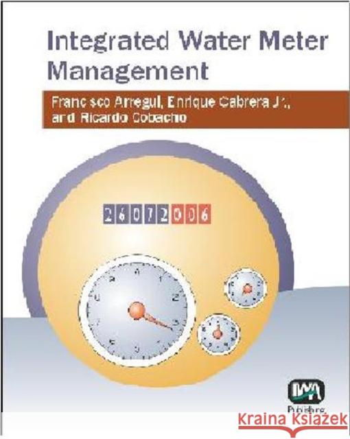 Integrated Water Meter Management F. Arregui, Enrique Cabrera, Jr, R. Cobacho 9781843390343 IWA Publishing - książka