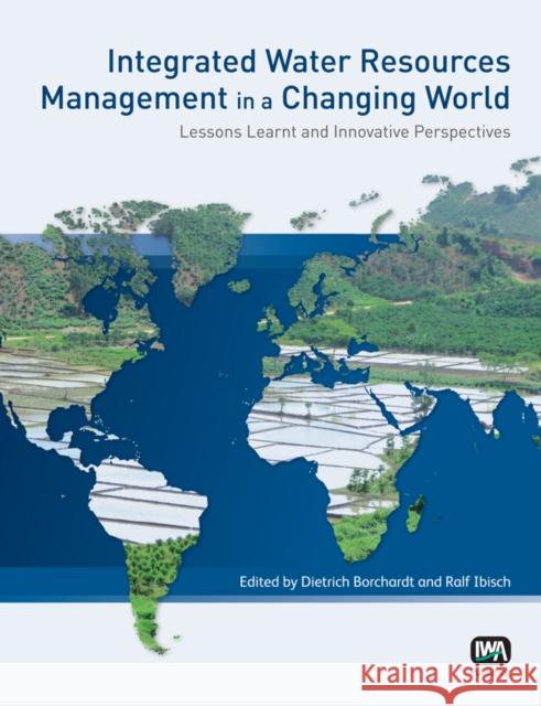 Integrated Water Resources Management in a Changing World Dietrich Borchardt, Ralf Ibisch 9781780405261 IWA Publishing - książka