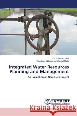 Integrated Water Resources Planning and Management Qazi Shahed Iqbal, Khondaker Mohammod Shariful Huda 9783659201493 LAP Lambert Academic Publishing - książka