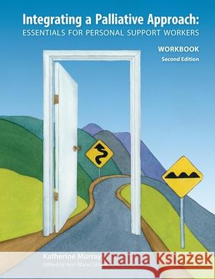 Integrating a Palliative Approach Workbook 2nd Edition, Revised: Essentials For Personal Support workers Katherine Murray, Greg Glover, Joanne Thomson 9781926923178 Life and Death Matters - książka