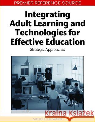 Integrating Adult Learning and Technologies for Effective Education: Strategic Approaches Wang, Viktor 9781615206940 Information Science Publishing - książka