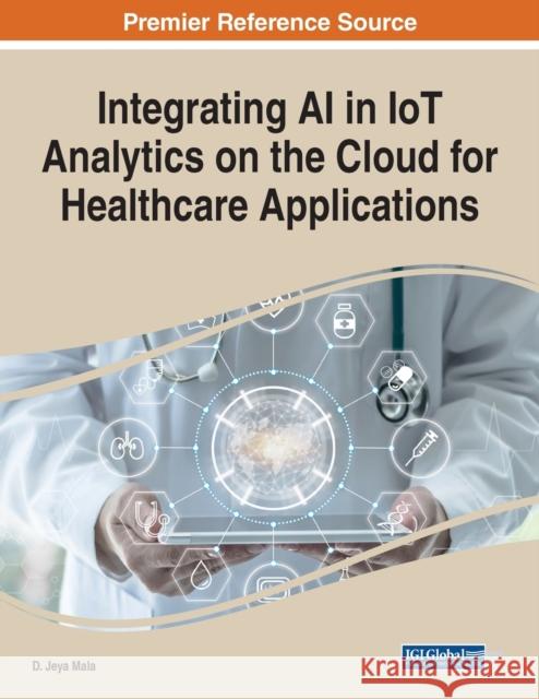 Integrating AI in IoT Analytics on the Cloud for Healthcare Applications D. Jey 9781799891338 Engineering Science Reference - książka