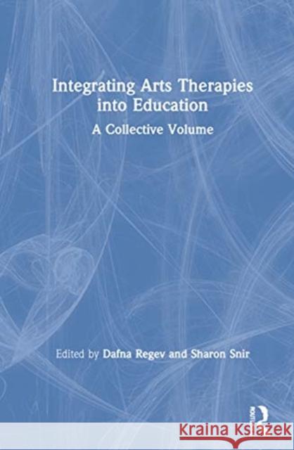 Integrating Arts Therapies Into Education: A Collective Volume Dafna Regev Sharon Snir 9780367442088 Routledge - książka