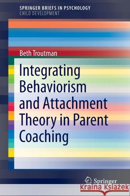 Integrating Behaviorism and Attachment Theory in Parent Coaching Beth Troutman 9783319152387 Springer - książka