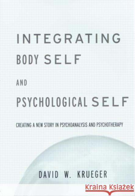 Integrating Body Self & Psychological Self: Creating a New Story in Psychoanalysis and Psychotherapy Krueger, David W. 9780415763363 Taylor and Francis - książka