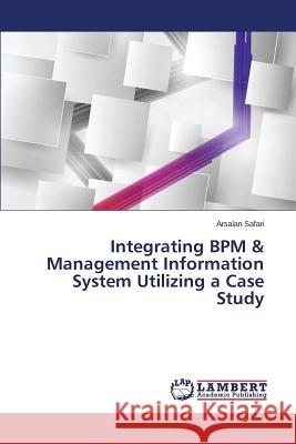 Integrating BPM & Management Information System Utilizing a Case Study Safari Arsalan 9783659669231 LAP Lambert Academic Publishing - książka