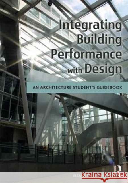 Integrating Building Performance with Design: An Architecture Student's Guidebook Elizabeth J. Grant 9781138930933 Routledge - książka