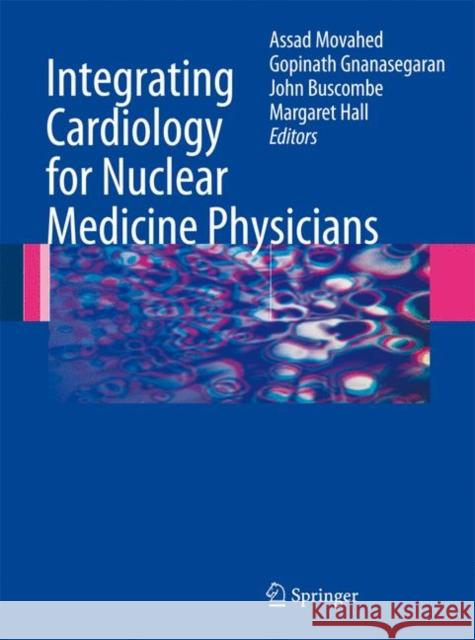 Integrating Cardiology for Nuclear Medicine Physicians: A Guide to Nuclear Medicine Physicians Movahed, Assad 9783540786733 Springer - książka