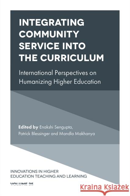 Integrating Community Service into the Curriculum: International Perspectives on Humanizing Higher Education Enakshi Sengupta (Independent Researcher and Scholar, Afghanistan), Patrick Blessinger (St. John’s University, USA), Man 9781839094354 Emerald Publishing Limited - książka