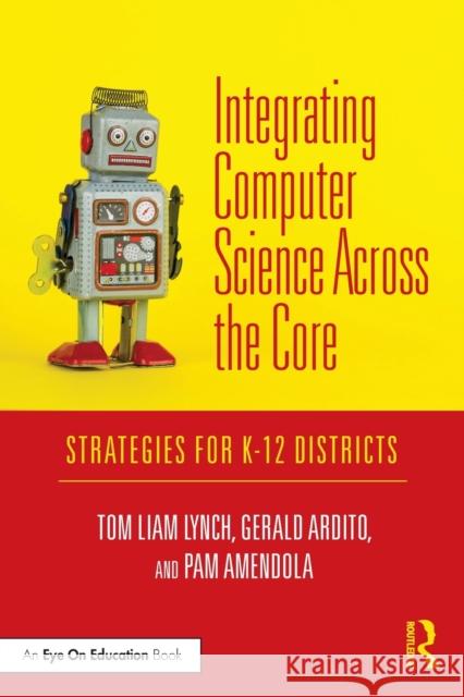 Integrating Computer Science Across the Core: Strategies for K-12 Districts Tom Liam Lynch Gerald Ardito Pamela Amendola 9780367198640 Eye on Education - książka