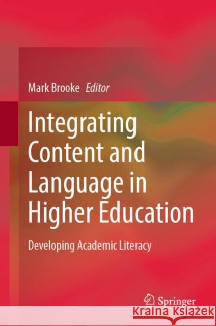 Integrating Content and Language in Higher Education: Developing Academic Literacy Mark Brooke 9789811945588 Springer - książka