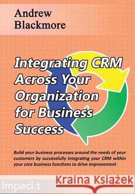 Integrating CRM across your Organization for Business success Blackmore, Andrew 9781783001040 Impackt Publishing - książka