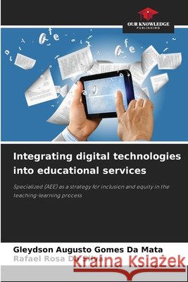 Integrating digital technologies into educational services Da Mata, Gleydson Augusto Gomes, Da Silva, Rafael Rosa 9786630179514 Our Knowledge Publishing - książka