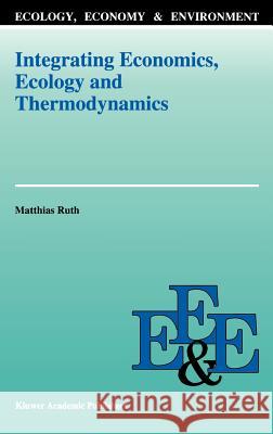 Integrating Economics, Ecology and Thermodynamics Matthias Ruth M. Ruth 9780792323778 Springer - książka