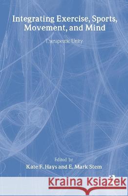 Integrating Exercise, Sports, Movement, and Mind: Therapeutic Unity Hays, Kate F. 9780789003805 Haworth Press - książka