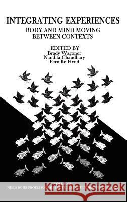 Integrating Experiences: Body and Mind Moving Between Contexts (HC) Wagoner, Brady 9781681230085 Information Age Publishing - książka