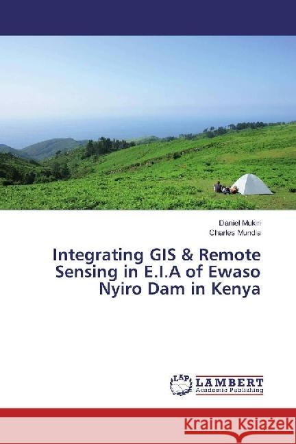 Integrating GIS & Remote Sensing in E.I.A of Ewaso Nyiro Dam in Kenya Mukiri, Daniel; Mundia, Charles 9783330042131 LAP Lambert Academic Publishing - książka