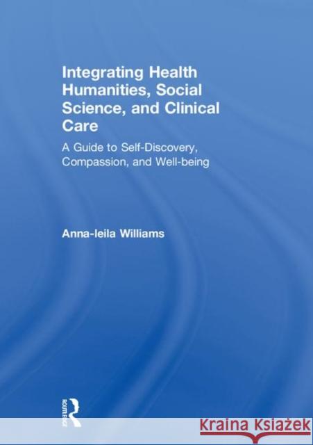 Integrating Health Humanities, Social Science, and Clinical Care: A Guide to Self-Discovery, Compassion, and Well-Being Anna-Leila Williams 9781138309982 Routledge - książka