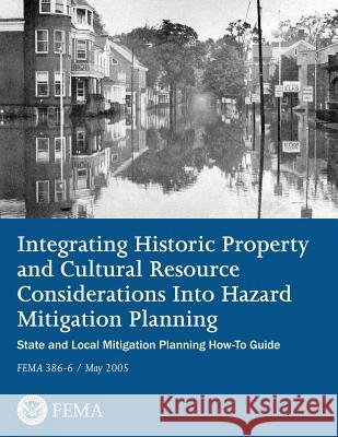 Integrating Historic Property and Cultural Resource Considerations Into Hazard Mitigation Planning (State and Local Mitigation Planning How-To Guide; U. S. Department of Homeland Security Federal Emergency Management Agency 9781482506198 Createspace - książka