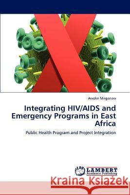 Integrating HIV/AIDS and Emergency Programs in East Africa Awoke Misganaw   9783847333708 LAP Lambert Academic Publishing AG & Co KG - książka