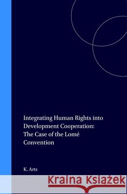 Integrating Human Rights Into Development Cooperation: The Case of the Lomé Convention Arts 9789041113566 Kluwer Law International - książka