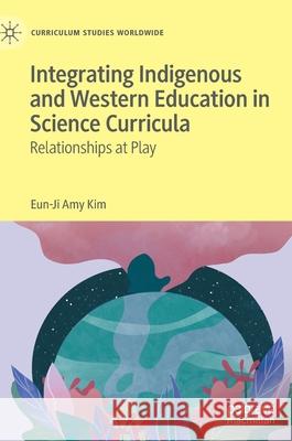Integrating Indigenous and Western Education in Science Curricula: Relationships at Play Kim, Eun-Ji Amy 9783030889487 Springer Nature Switzerland AG - książka