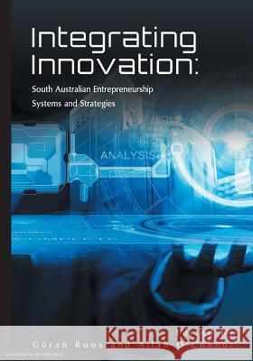 Integrating Innovation: South Australian Entrepreneurship Systems and Strategies Goran Roos Allan O'Connor 9781922064905 University of Adelaide Press - książka