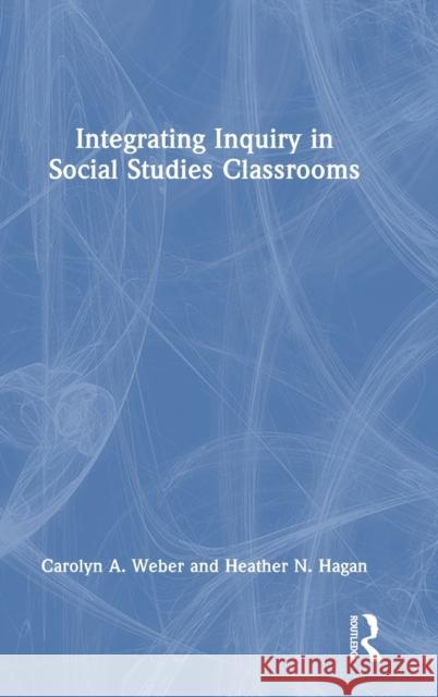 Integrating Inquiry in Social Studies Classrooms Carolyn Weber Heather Hagan 9781032227832 Routledge - książka