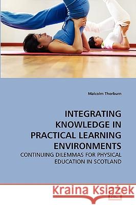 Integrating Knowledge in Practical Learning Environments Associate Professor of Law Malcolm Thorburn (The University of Edinburgh UK) 9783639276770 VDM Verlag - książka