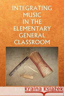Integrating Music in the Elementary General Classroom Diane Delaney 9781436375085 Xlibris Corporation - książka
