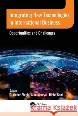 Integrating New Technologies in International Business: Opportunities and Challenges Gurinder Singh Alka Maurya Richa Goel 9781774639061 Apple Academic Press - książka