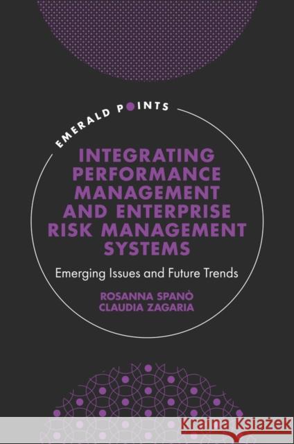 Integrating Performance Management and Enterprise Risk Management Systems: Emerging Issues and Future Trends Rosanna Spanó (University of Naples Federico II, Italy), Claudia Zagaria (University of Campania Luigi Vanvitelli, Italy 9781801171526 Emerald Publishing Limited - książka