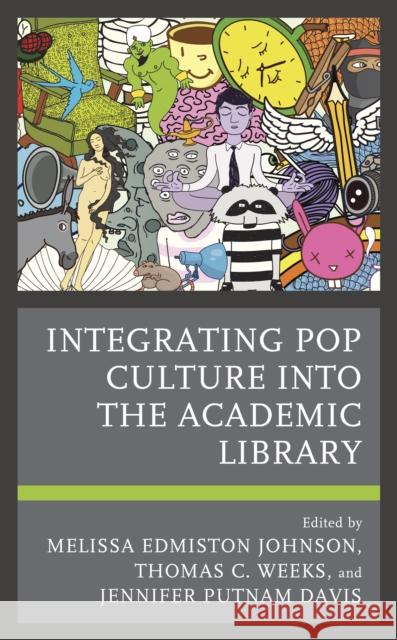 Integrating Pop Culture Into the Academic Library Johnson, Melissa Edmiston 9781538159408 Rowman & Littlefield Publishers - książka