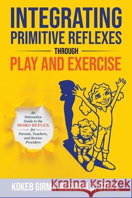 Integrating Primitive Reflexes Through Play and Exercise: An Interactive Guide to the Moro Reflex for Parents, Teachers, and Service Providers Kokeb Girma McDonald 9781734214307 Polaris Therapy - książka