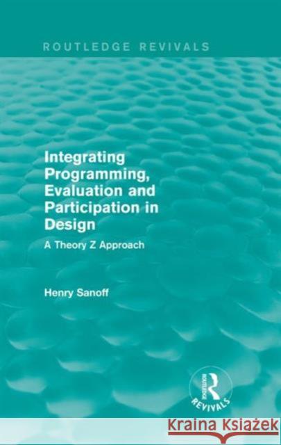 Integrating Programming, Evaluation and Participation in Design (Routledge Revivals): A Theory Z Approach Henry Sanoff 9781138203389 Routledge - książka