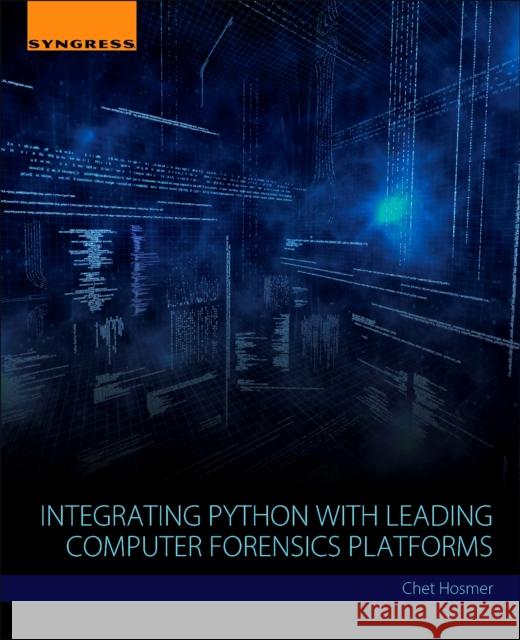 Integrating Python with Leading Computer Forensics Platforms Chet Hosmer 9780128099490 Syngress Publishing - książka