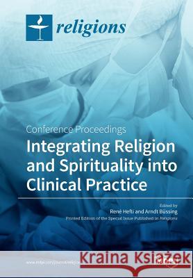 Integrating Religion and Spirituality into Clinical Practice: Conference Proceedings Hefti, René 9783038429302 Mdpi AG - książka