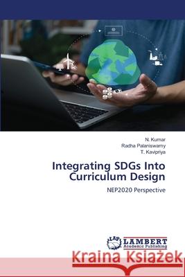 Integrating SDGs Into Curriculum Design Kumar, N., Palaniswamy, Radha, Kavipriya, T. 9786208450595 LAP Lambert Academic Publishing - książka