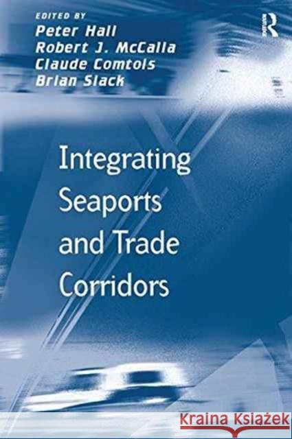 Integrating Seaports and Trade Corridors Robert J. McCalla Brian Slack Peter Hall 9781138249370 Routledge - książka